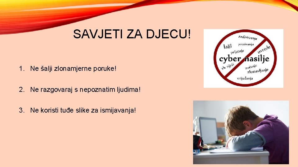 SAVJETI ZA DJECU! 1. Ne šalji zlonamjerne poruke! 2. Ne razgovaraj s nepoznatim ljudima!