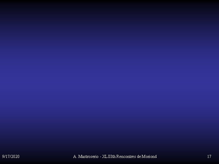 9/17/2020 A. Mastroserio - XLIIIth Rencontres de Moriond 17 