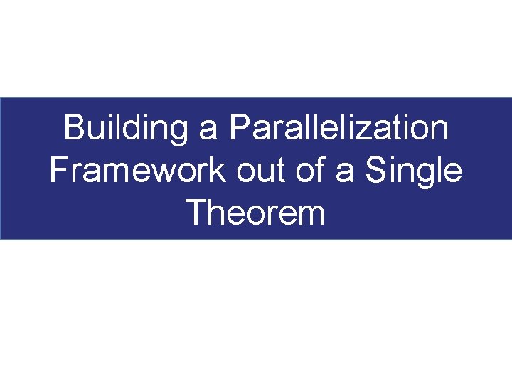 Building a Parallelization Framework out of a Single Theorem 