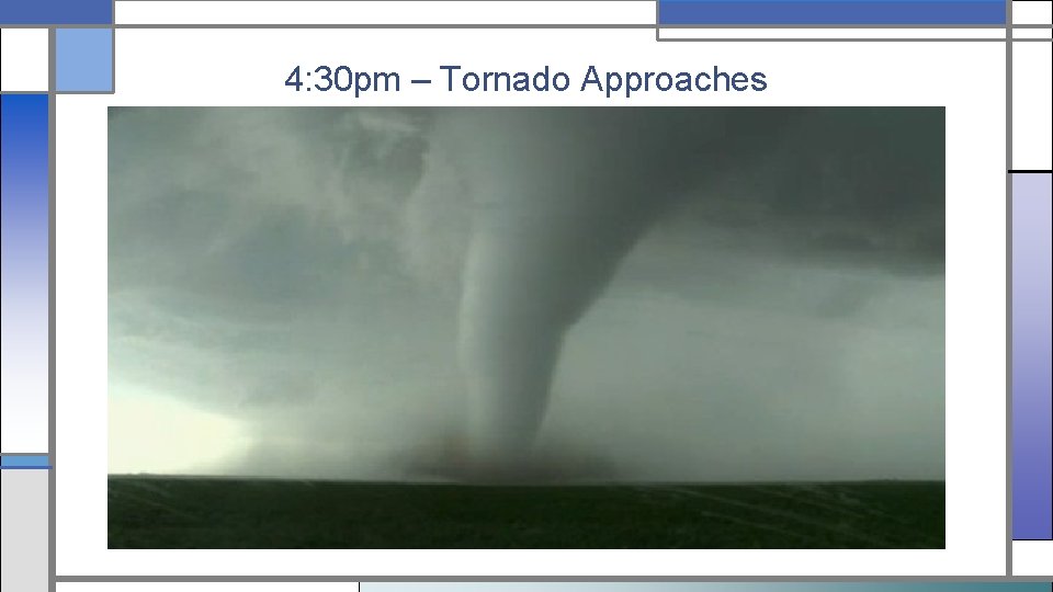 4: 30 pm – Tornado Approaches 