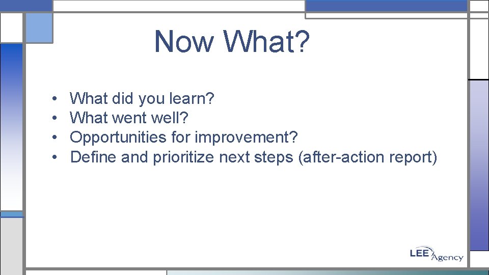 Now What? • • What did you learn? What went well? Opportunities for improvement?