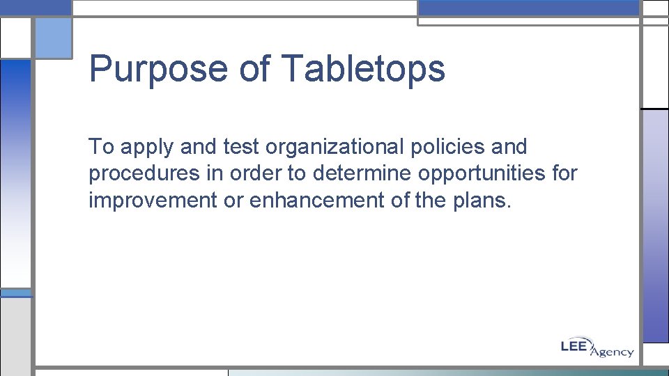 Purpose of Tabletops To apply and test organizational policies and procedures in order to