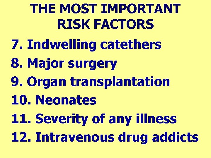 THE MOST IMPORTANT RISK FACTORS 7. Indwelling catethers 8. Major surgery 9. Organ transplantation