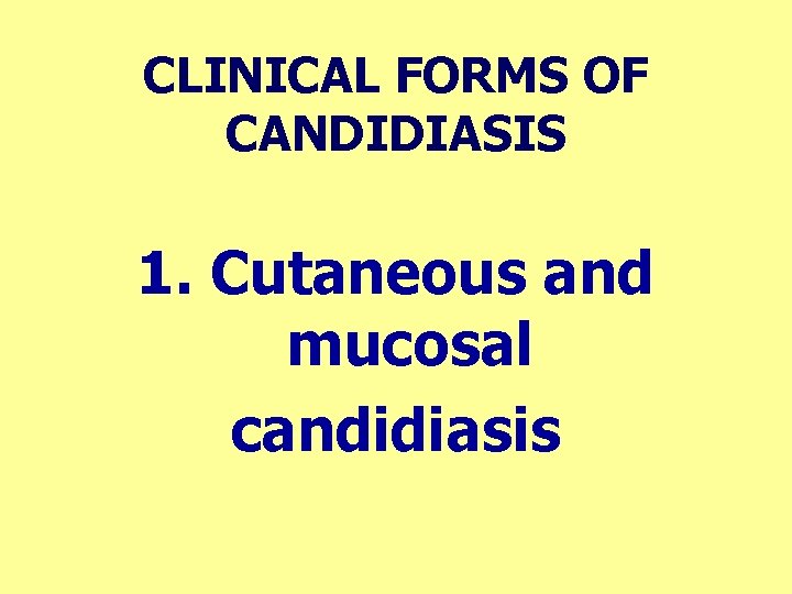 CLINICAL FORMS OF CANDIDIASIS 1. Cutaneous and mucosal candidiasis 