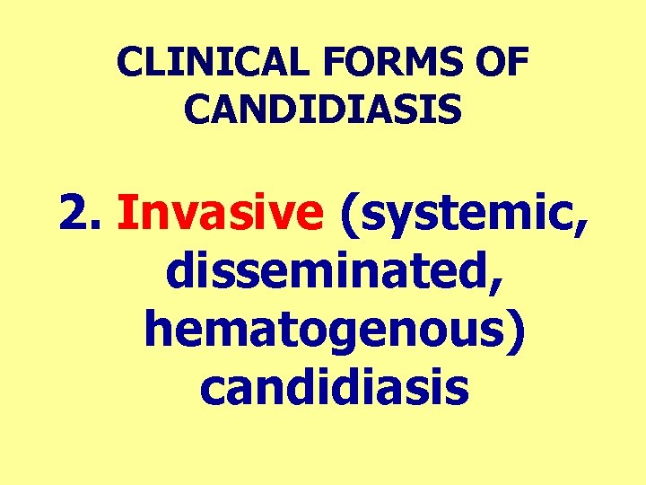 CLINICAL FORMS OF CANDIDIASIS 2. Invasive (systemic, disseminated, hematogenous) candidiasis 