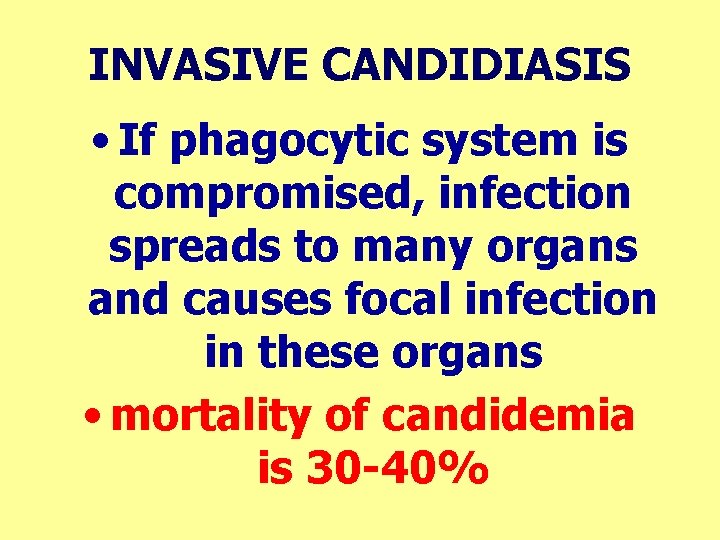 INVASIVE CANDIDIASIS • If phagocytic system is compromised, infection spreads to many organs and