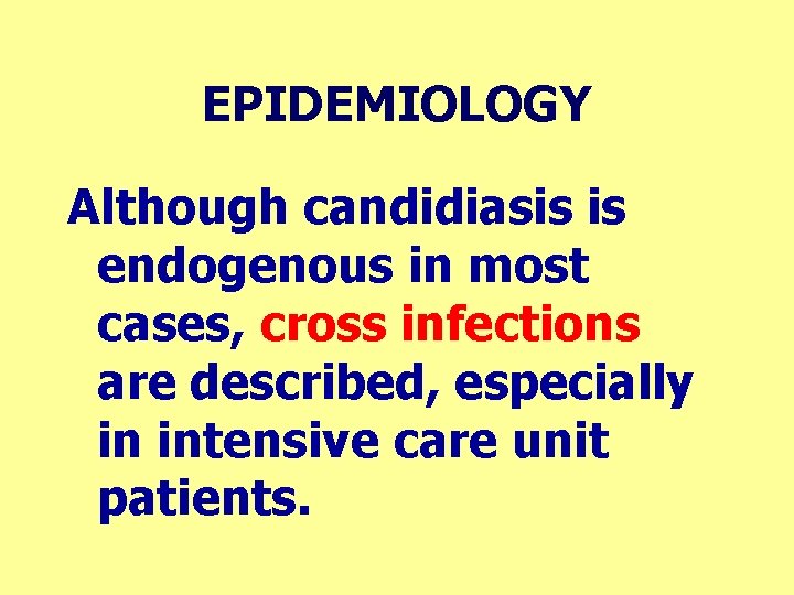 EPIDEMIOLOGY Although candidiasis is endogenous in most cases, cross infections are described, especially in