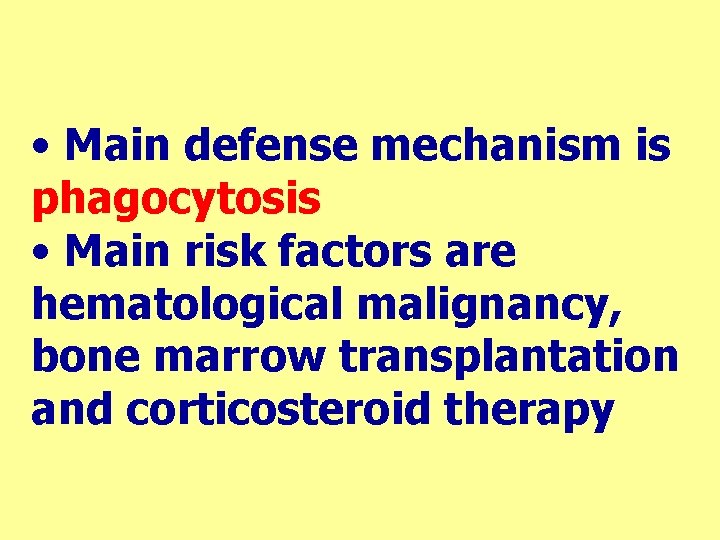  • Main defense mechanism is phagocytosis • Main risk factors are hematological malignancy,