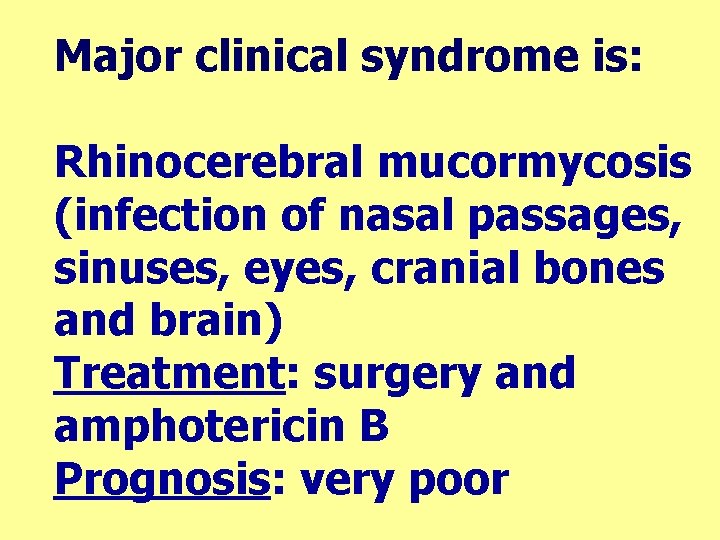 Major clinical syndrome is: Rhinocerebral mucormycosis (infection of nasal passages, sinuses, eyes, cranial bones