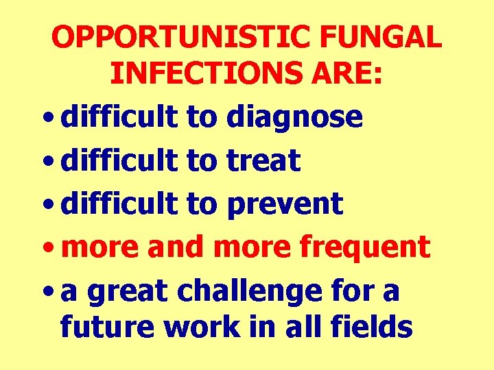 OPPORTUNISTIC FUNGAL INFECTIONS ARE: • difficult to diagnose • difficult to treat • difficult