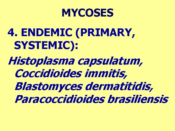 MYCOSES 4. ENDEMIC (PRIMARY, SYSTEMIC): Histoplasma capsulatum, Coccidioides immitis, Blastomyces dermatitidis, Paracoccidioides brasiliensis 