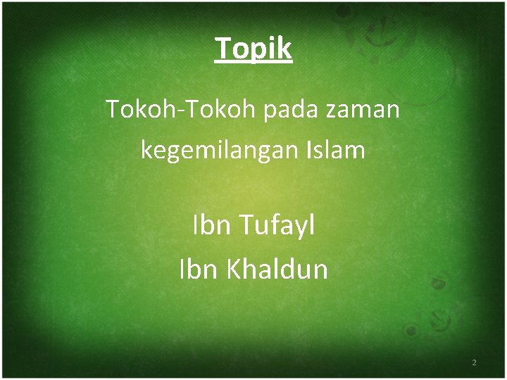 Topik Tokoh-Tokoh pada zaman kegemilangan Islam Ibn Tufayl Ibn Khaldun 2 