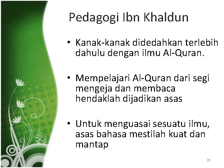 Pedagogi Ibn Khaldun • Kanak-kanak didedahkan terlebih dahulu dengan ilmu Al-Quran. • Mempelajari Al-Quran