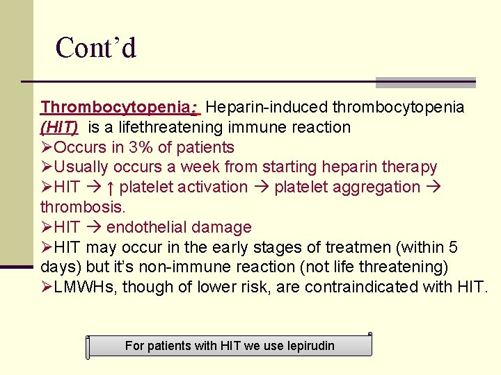 Cont’d Thrombocytopenia: Heparin-induced thrombocytopenia (HIT) is a lifethreatening immune reaction ØOccurs in 3% of