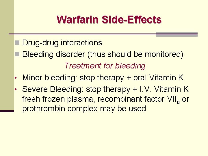 Warfarin Side-Effects n Drug-drug interactions n Bleeding disorder (thus should be monitored) Treatment for