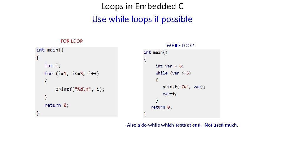 Loops in Embedded C Use while loops if possible FOR LOOP WHILE LOOP Also