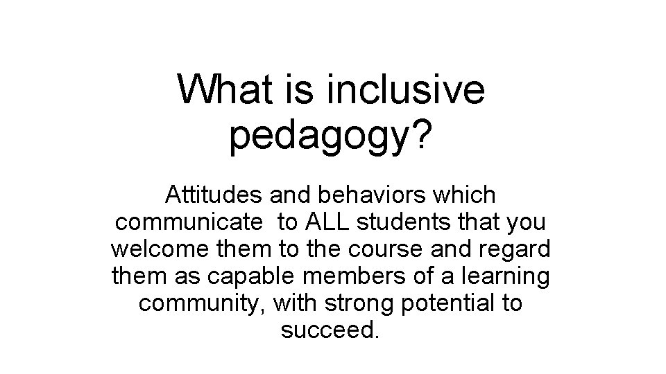 What is inclusive pedagogy? Attitudes and behaviors which communicate to ALL students that you What is inclusive pedagogy? Attitudes and behaviors which communicate to ALL students that you