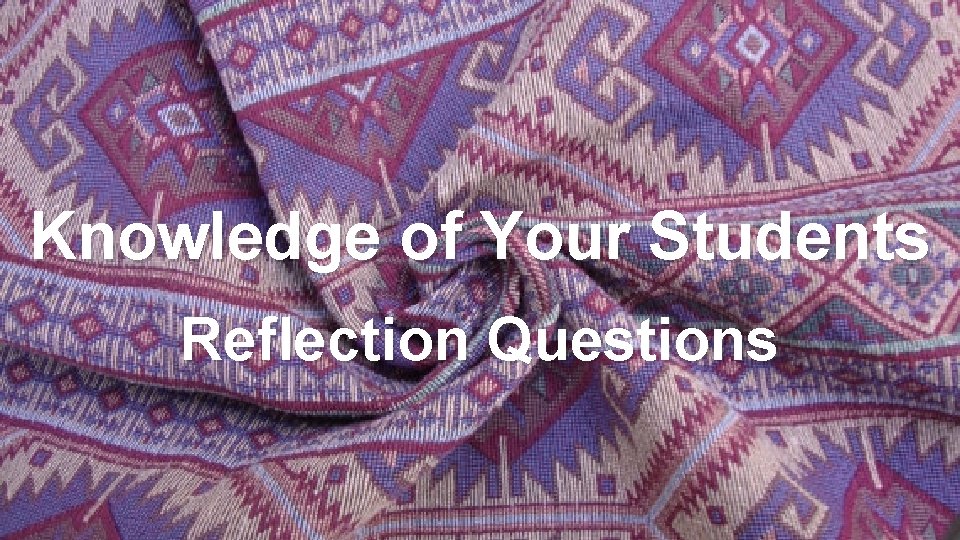 Knowledge of Your Students Reflection Questions  Knowledge of Your Students Reflection Questions