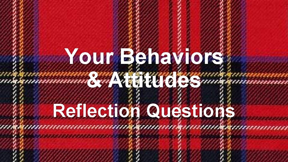 Your Behaviors & Attitudes Reflection Questions  Your Behaviors & Attitudes Reflection Questions