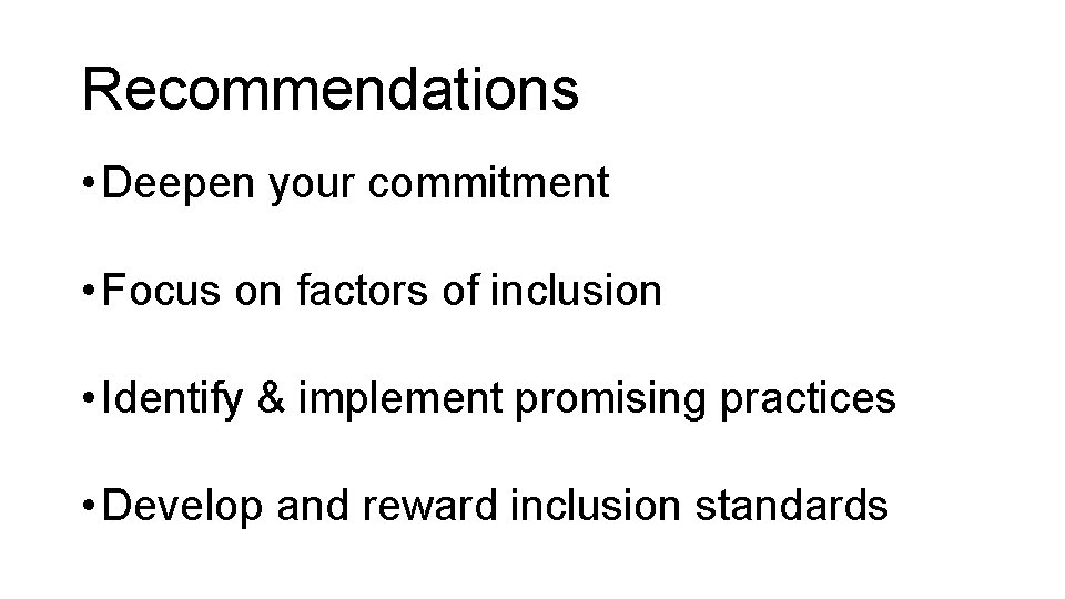 Recommendations • Deepen your commitment • Focus on factors of inclusion • Identify & Recommendations • Deepen your commitment • Focus on factors of inclusion • Identify &