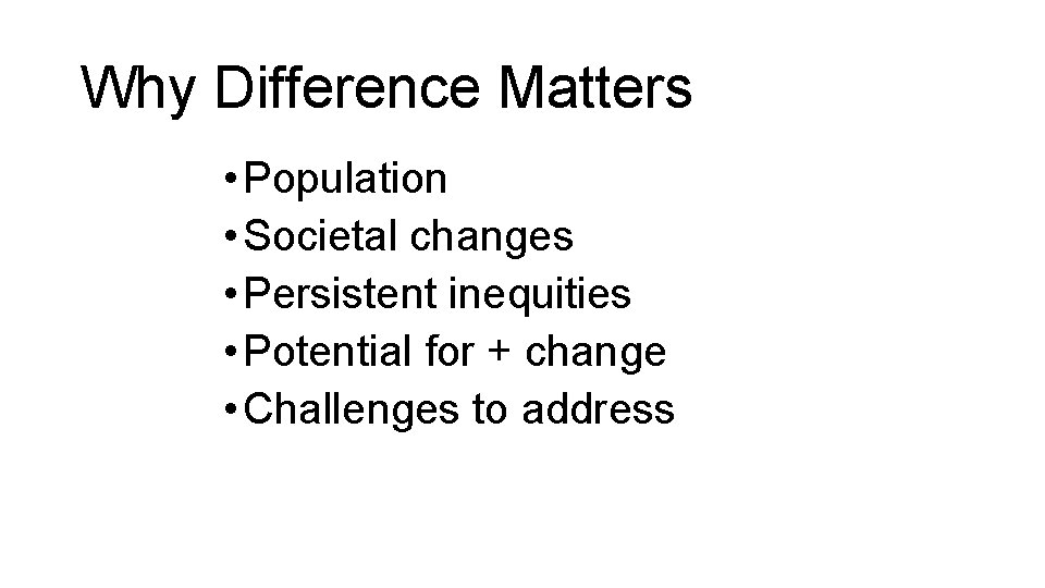 Why Difference Matters • Population • Societal changes • Persistent inequities • Potential for Why Difference Matters • Population • Societal changes • Persistent inequities • Potential for