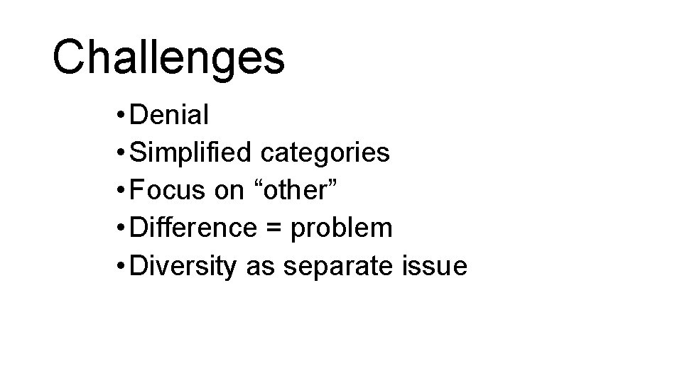 Challenges • Denial • Simplified categories • Focus on “other” • Difference = problem Challenges • Denial • Simplified categories • Focus on “other” • Difference = problem