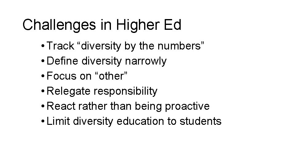 Challenges in Higher Ed • Track “diversity by the numbers” • Define diversity narrowly Challenges in Higher Ed • Track “diversity by the numbers” • Define diversity narrowly