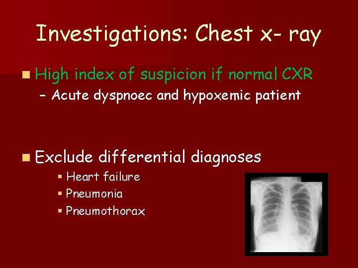 Investigations: Chest x- ray n High index of suspicion if normal CXR – Acute