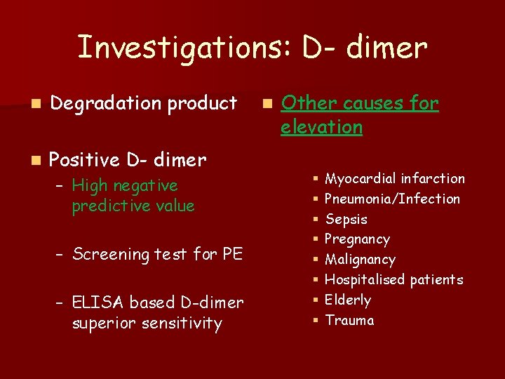 Investigations: D- dimer n Degradation product n Positive D- dimer – High negative predictive