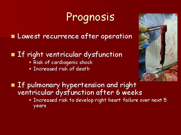 Prognosis n Lowest recurrence after operation n If right ventricular dysfunction § Risk of