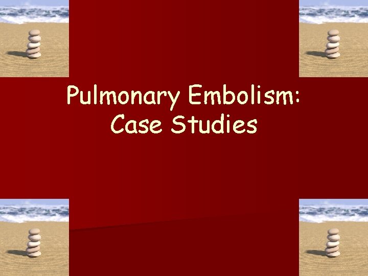 Pulmonary Embolism: Case Studies 