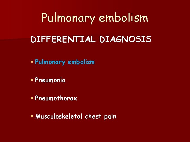 Pulmonary embolism DIFFERENTIAL DIAGNOSIS § Pulmonary embolism § Pneumonia § Pneumothorax § Musculoskeletal chest