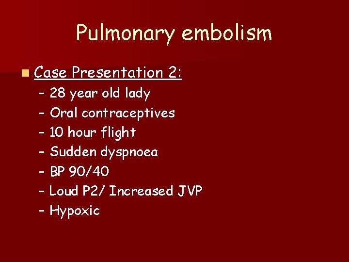 Pulmonary embolism n Case Presentation 2: – 28 year old lady – Oral contraceptives