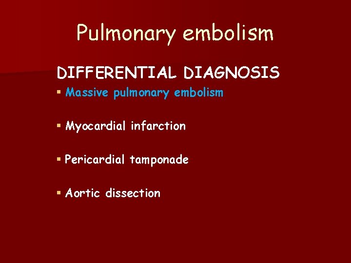 Pulmonary embolism DIFFERENTIAL DIAGNOSIS § Massive pulmonary embolism § Myocardial infarction § Pericardial tamponade