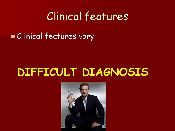 Clinical features n Clinical features vary DIFFICULT DIAGNOSIS 
