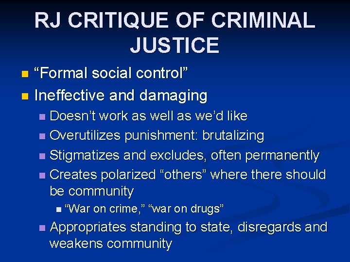 RJ CRITIQUE OF CRIMINAL JUSTICE “Formal social control” n Ineffective and damaging n Doesn’t