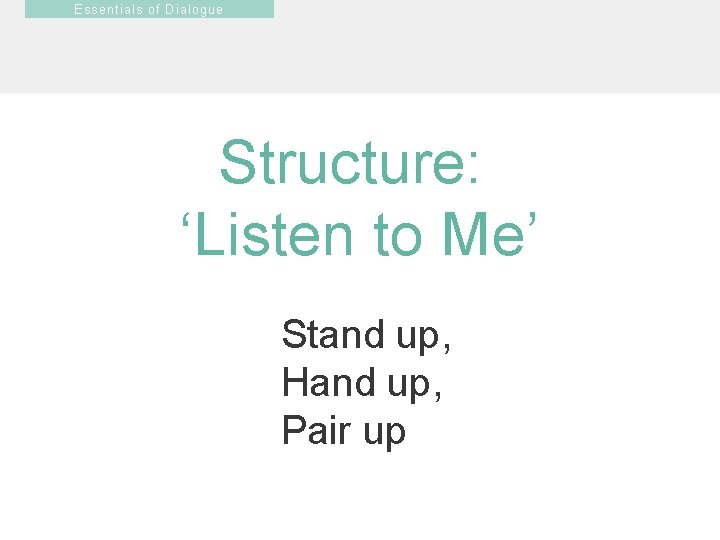 Essentials of Dialogue Structure: ‘Listen to Me’ Stand up, Hand up, Pair up 