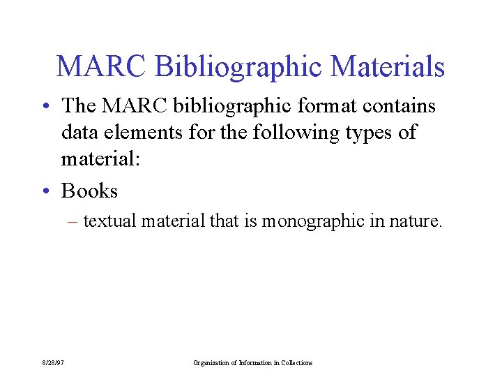 MARC Bibliographic Materials • The MARC bibliographic format contains data elements for the following