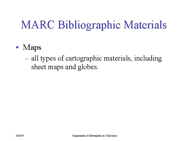 MARC Bibliographic Materials • Maps – all types of cartographic materials, including sheet maps