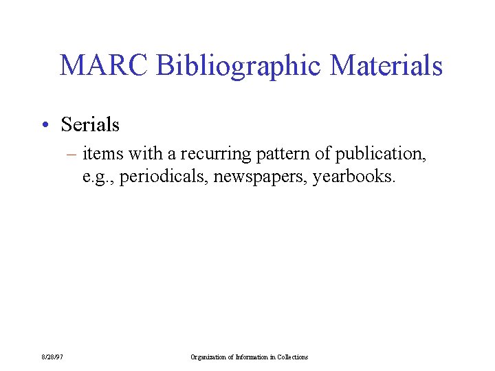 MARC Bibliographic Materials • Serials – items with a recurring pattern of publication, e.