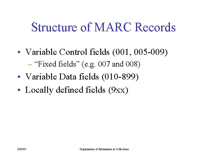 Structure of MARC Records • Variable Control fields (001, 005 -009) – “Fixed fields”