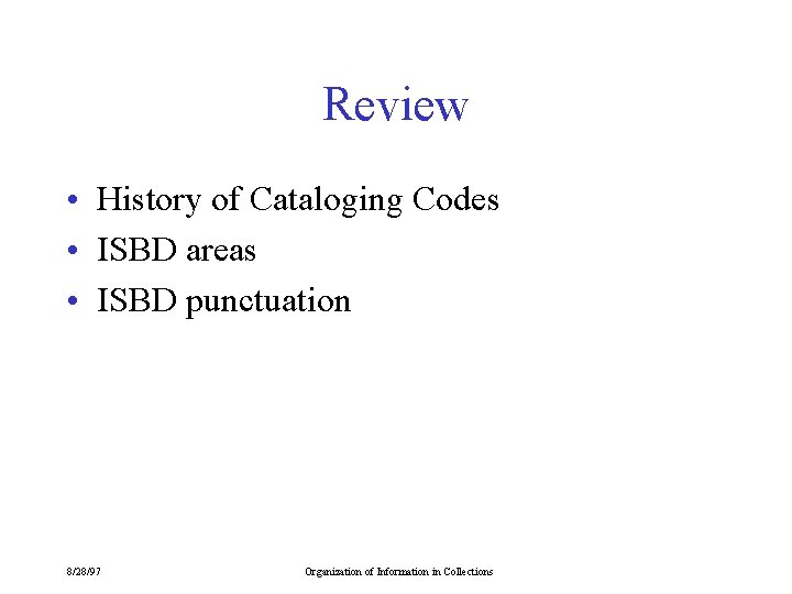 Review • History of Cataloging Codes • ISBD areas • ISBD punctuation 8/28/97 Organization