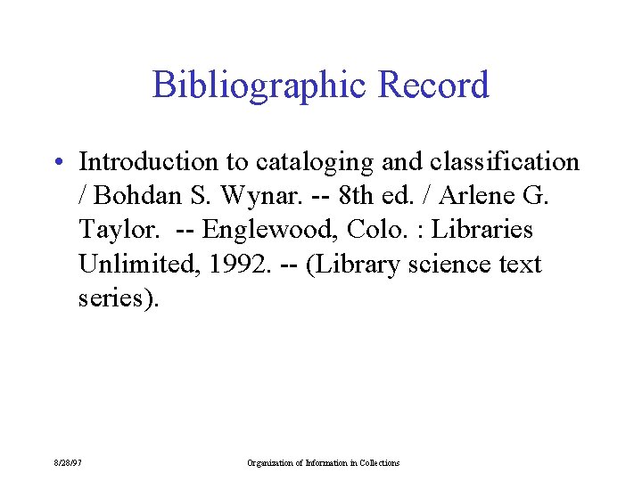 Bibliographic Record • Introduction to cataloging and classification / Bohdan S. Wynar. -- 8