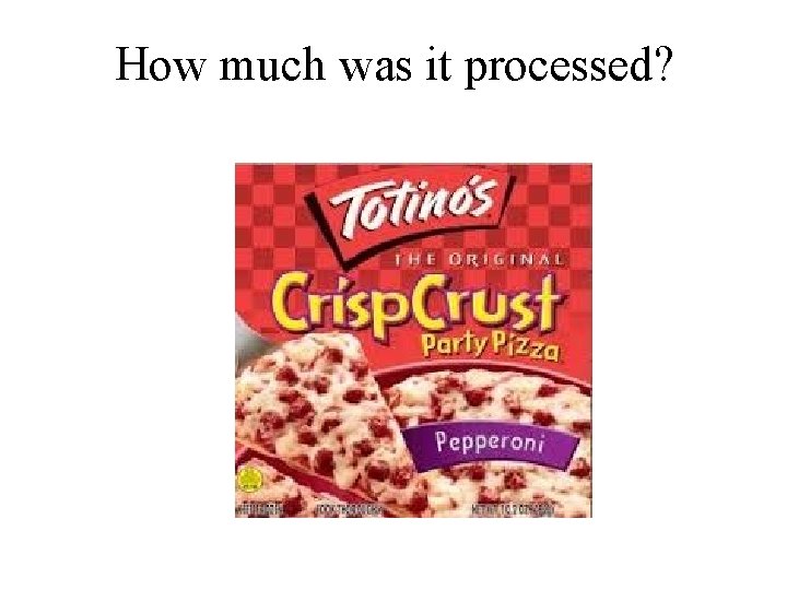 How much was it processed? 