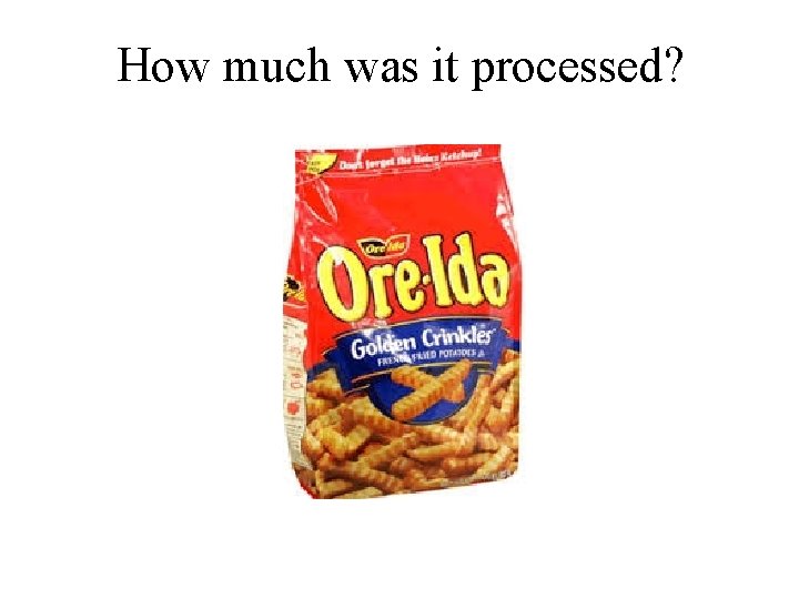 How much was it processed? 