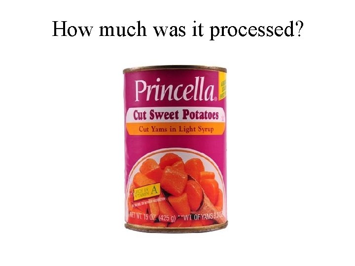 How much was it processed? 