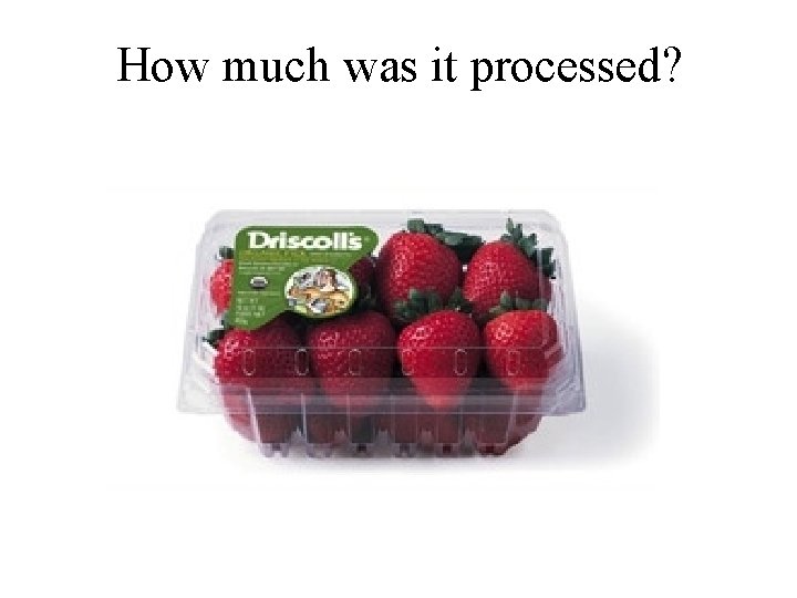 How much was it processed? 