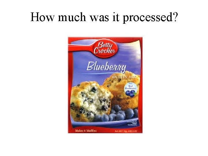 How much was it processed? 