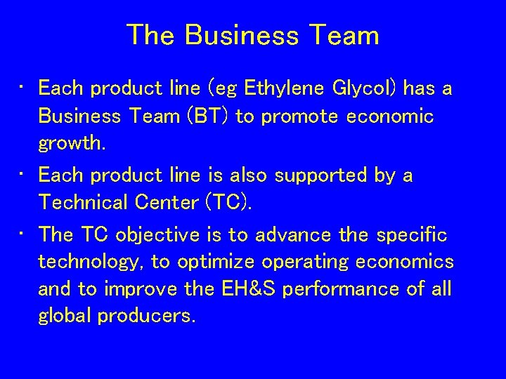 The Business Team • Each product line (eg Ethylene Glycol) has a Business Team