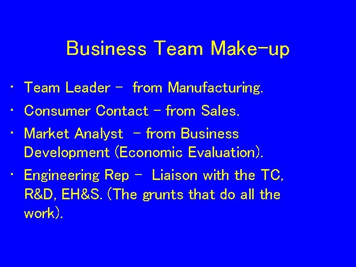 Business Team Make-up • Team Leader - from Manufacturing. • Consumer Contact - from
